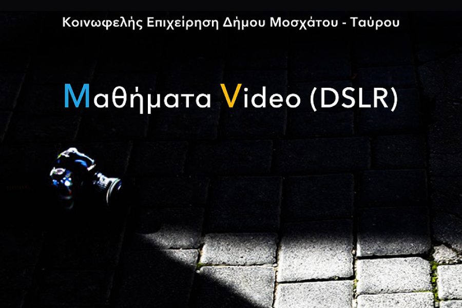 ΕΝΑΡΞΗ ΜΑΘΗΜΑΤΩΝ VIDEO (DSLR) ΣΤΗΝ ΚΟΙΝΩΦΕΛΗ ΕΠΙΧΕΙΡΗΣΗ ΔΗΜΟΥ ΜΟΣΧΑΤΟΥ-ΤΑΥΡΟΥ